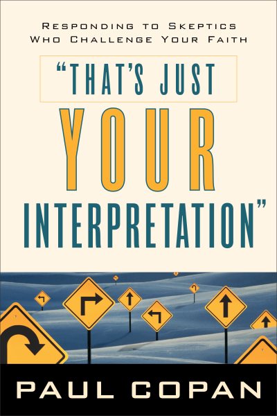 That's Just Your Interpretation: Responding to Skeptics Who Challenge Your Faith cover