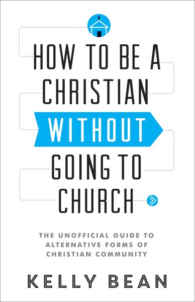 How to Be a Christian Without Going to Church: The Unofficial Guide to Alternative Forms of Christian Community cover