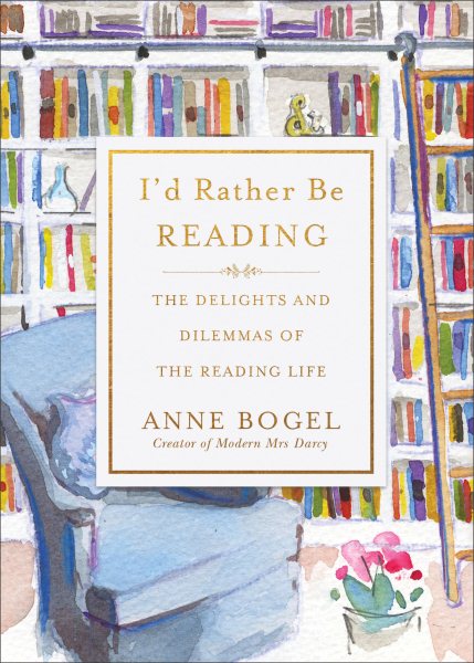 I'd Rather Be Reading: The Delights and Dilemmas of the Reading Life cover