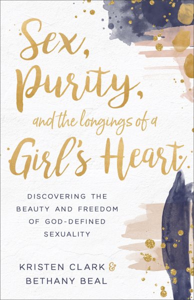 Sex, Purity, and the Longings of a Girl's Heart: Discovering the Beauty and Freedom of God-Defined Sexuality cover