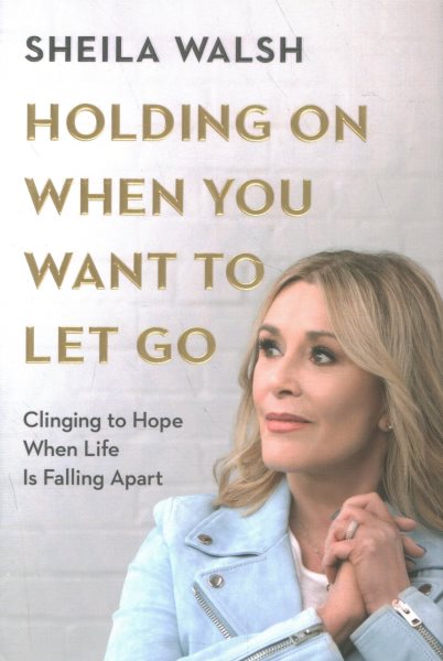 Holding On When You Want to Let Go: Clinging to Hope When Life Is Falling Apart cover