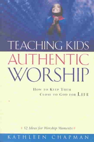 Teaching Kids Authentic Worship: How to Keep Them Close to God for Life cover