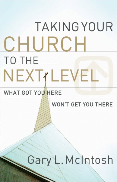 Taking Your Church to the Next Level: What Got You Here Won't Get You There cover