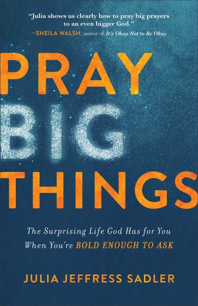 Pray Big Things: The Surprising Life God Has for You When You're Bold Enough to Ask cover