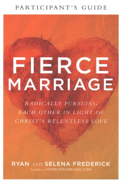 Fierce Marriage Participant's Guide: Radically Pursuing Each Other in Light of Christ's Relentless Love