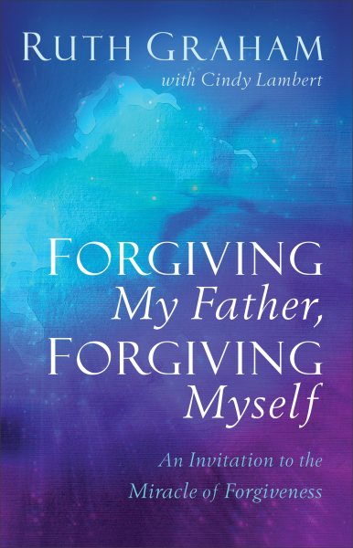 Forgiving My Father, Forgiving Myself: An Invitation to the Miracle of Forgiveness cover