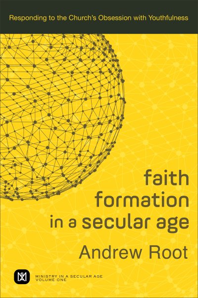 Faith Formation in a Secular Age: Responding to the Church's Obsession with Youthfulness (Ministry in a Secular Age) cover