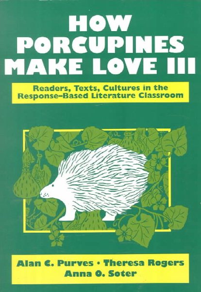 How Porcupines Make Love III: Readers, Texts, Cultures in the Response-Based Literature Classroom (2nd Edition) cover
