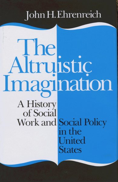 The Altruistic Imagination: A History of Social Work and Social Policy in the United States cover