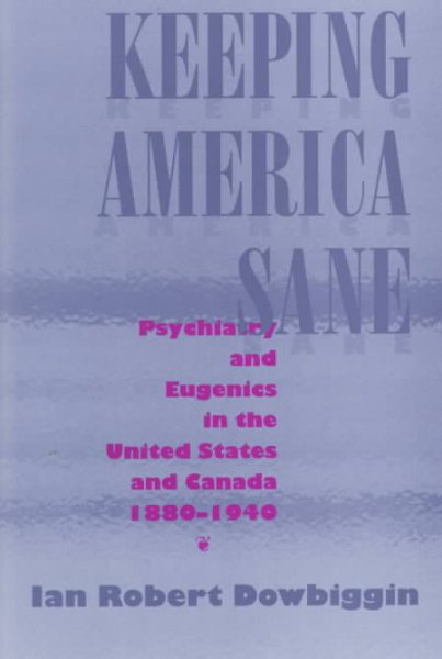 Keeping America Sane: Psychiatry and Eugenics in the United States and Canada, 1880-1940 (Cornell Studies in the History of Psychiatry) cover