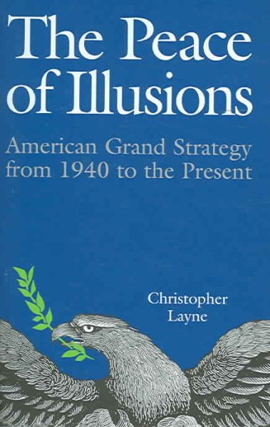 The Peace of Illusions: American Grand Strategy from 1940 to the Present (Cornell Studies in Security Affairs) cover