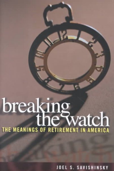 Breaking the Watch: The Meanings of Retirement in America cover