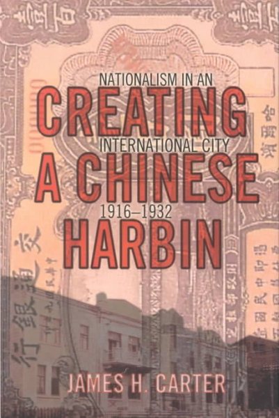 Creating a Chinese Harbin: Nationalism in an International City, 1916–1932 cover