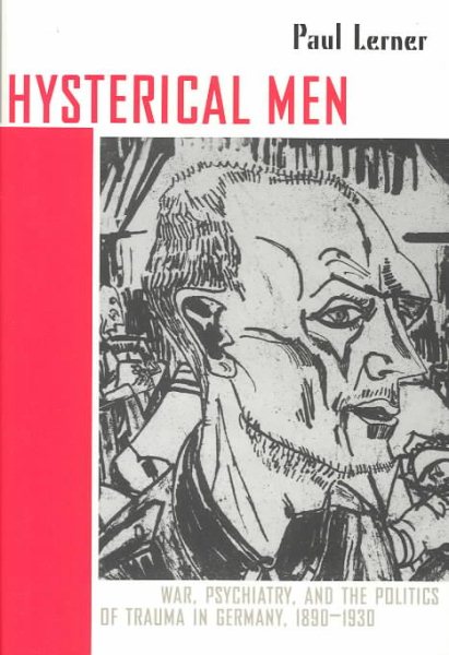 Hysterical Men: War, Psychiatry, and the Politics of Trauma in Germany, 1890–1930 (Cornell Studies in the History of Psychiatry) cover