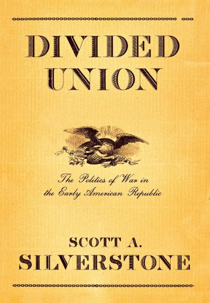 Divided Union: The Politics of War in the Early American Republic (Cornell Studies in Security Affairs) cover