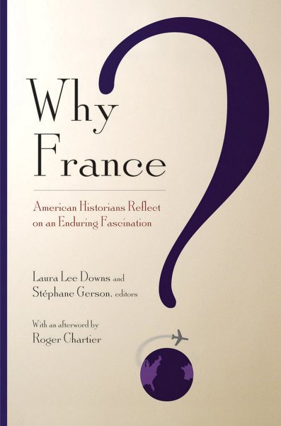 Why France?: American Historians Reflect on an Enduring Fascination cover