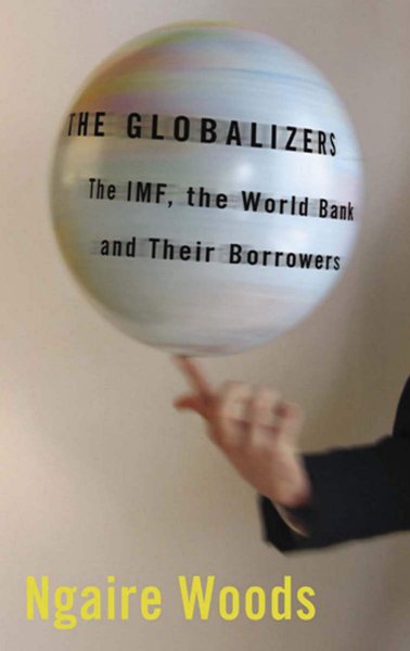 The Globalizers: The IMF, the World Bank, And Their Borrowers (Cornell Studies in Money) cover