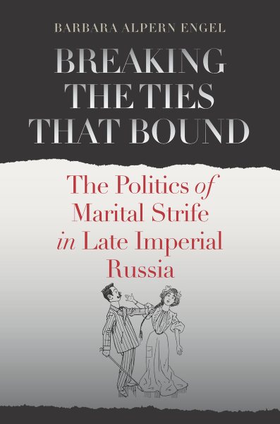 Breaking the Ties That Bound: The Politics of Marital Strife in Late Imperial Russia cover