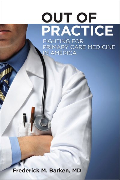 Out of Practice: Fighting for Primary Care Medicine in America (The Culture and Politics of Health Care Work) cover