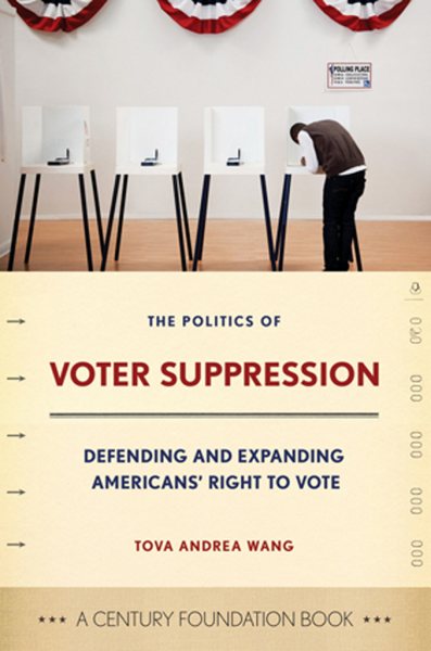 The Politics of Voter Suppression: Defending and Expanding Americans' Right to Vote (A Century Foundation Book) cover