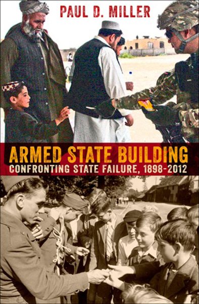 Armed State Building: Confronting State Failure, 1898–2012 (Cornell Studies in Security Affairs) cover
