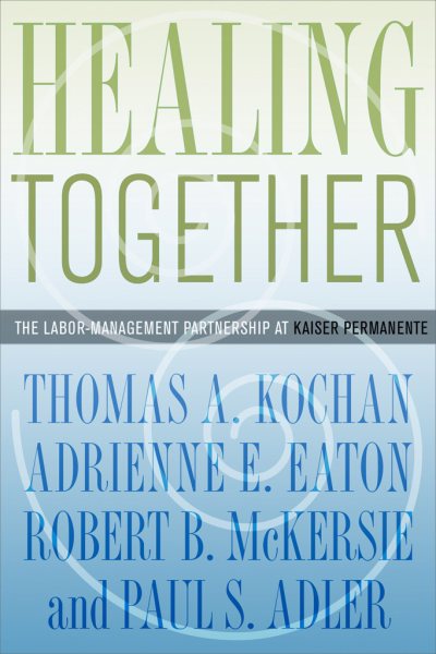 Healing Together: The Labor-Management Partnership at Kaiser Permanente (The Culture and Politics of Health Care Work) cover