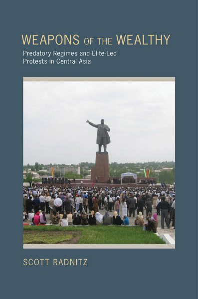 Weapons of the Wealthy: Predatory Regimes and Elite-Led Protests in Central Asia cover