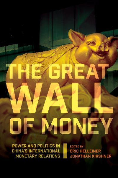 The Great Wall of Money: Power and Politics in China's International Monetary Relations (Cornell Studies in Money) cover