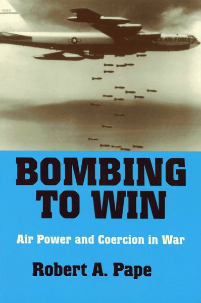 Bombing to Win: Air Power and Coercion in War (Cornell Studies in Security Affairs) cover