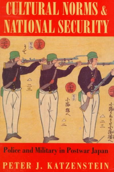 Cultural Norms and National Security: Police and Military in Postwar Japan (Cornell Studies in Political Economy) cover