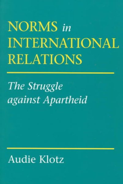 Norms in International Relations: The Struggle against Apartheid (Cornell Studies in Political Economy)