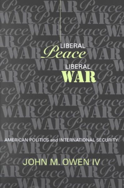 Liberal Peace, Liberal War: American Politics and International Security (Cornell Studies in Security Affairs) cover