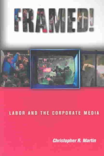 Framed!: Labor and the Corporate Media (Ilr Press Books)