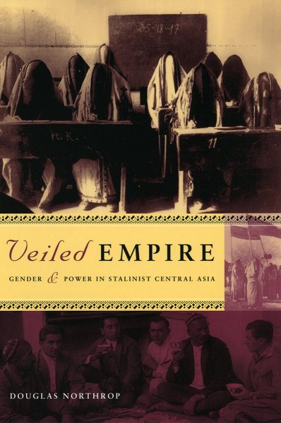 Veiled Empire: Gender and Power in Stalinist Central Asia cover