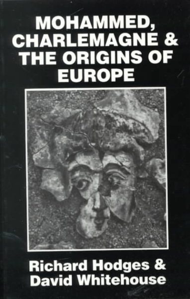 Mohammed, Charlemagne, and the Origins of Europe: Archaeology and the Pirenne Thesis cover