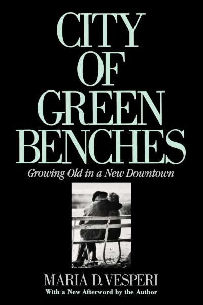 City of Green Benches: Growing Old in a New Downtown (The Anthropology of Contemporary Issues) cover