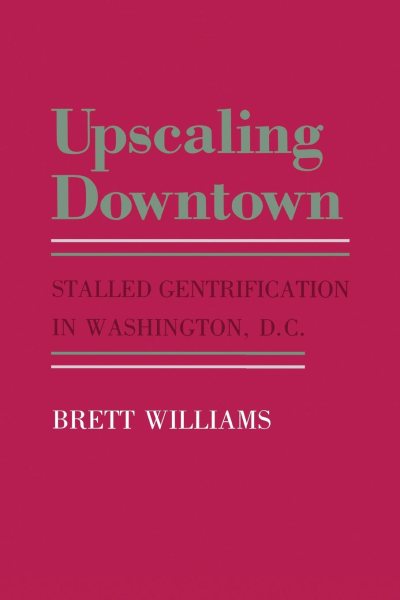 Upscaling Downtown: Stalled Gentrification in Washington, D.C. (The Anthropology of Contemporary Issues) cover