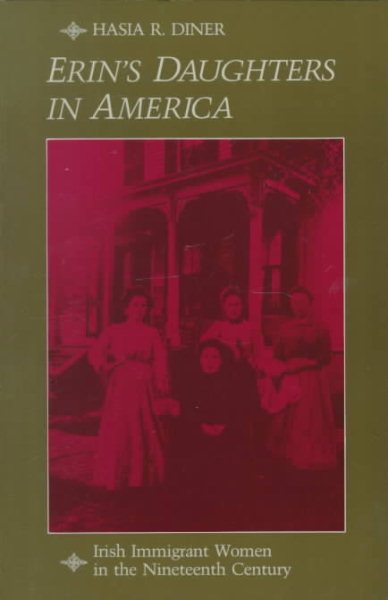Erin's Daughters in America: Irish Immigrant Women in the Nineteenth Century (The Johns Hopkins University Studies in Historical and Political Science, 101) cover