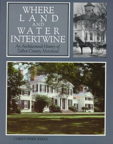 Where Land and Water Intertwine: An Architectural History of Talbot County, Maryland (Maryland Historic Trust) cover