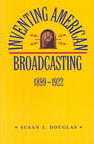 Inventing American Broadcasting, 1899-1922 (Johns Hopkins Studies in the History of Technology) cover