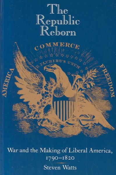 The Republic Reborn: War and the Making of Liberal America, 1790-1820 (New Studies in American Intellectual and Cultural History) cover