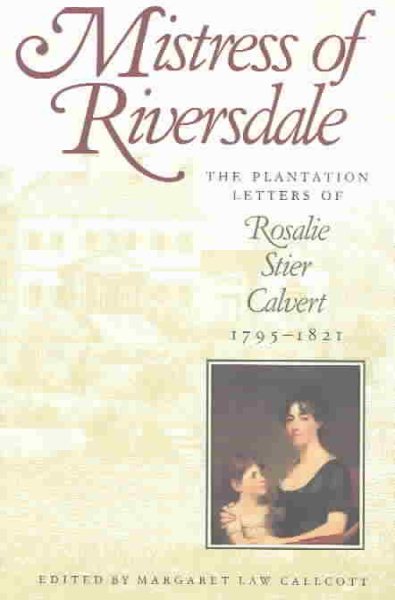 Mistress of Riversdale: The Plantation Letters of Rosalie Stier Calvert, 1795-1821 (Maryland Paperback Bookshelf)