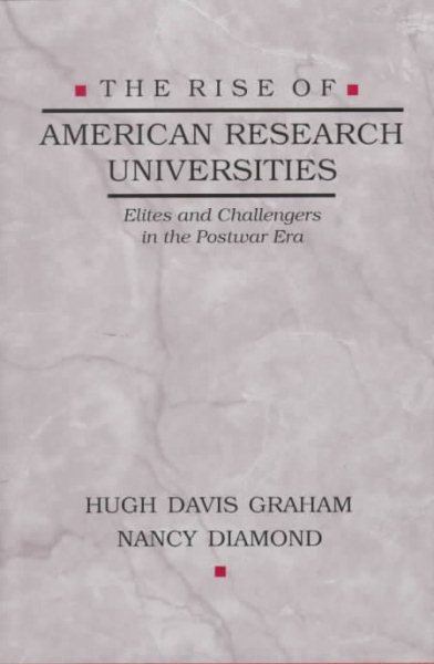 The Rise of American Research Universities: Elites and Challengers in the Postwar Era cover