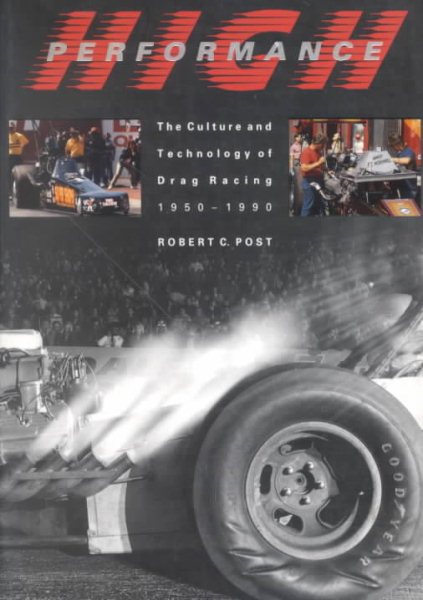 High Performance: The Culture and Technology of Drag Racing, 1950-1990 (Johns Hopkins Studies in the History of Technology) cover