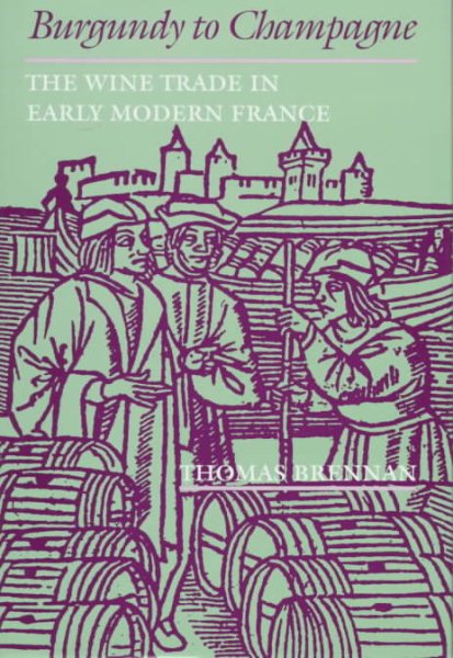 Burgundy to Champagne : The Wine Trade in Early Modern France (The Johns Hopkins University Studies in Historical and Political Sciences) cover