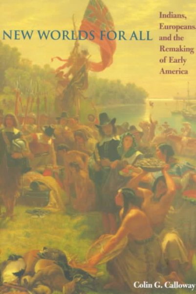 New Worlds for All: Indians, Europeans, and the Remaking of Early America (The American Moment)