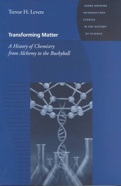 Transforming Matter: A History of Chemistry from Alchemy to the Buckyball (Johns Hopkins Introductory Studies in the History of Science) cover