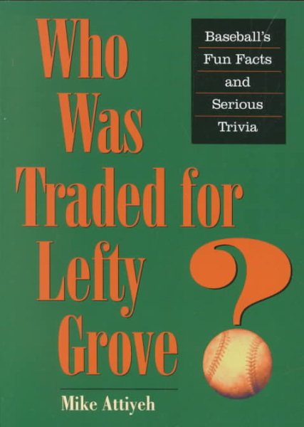 Who Was Traded for Lefty Grove?: Baseball's Fun Facts and Serious Trivia cover