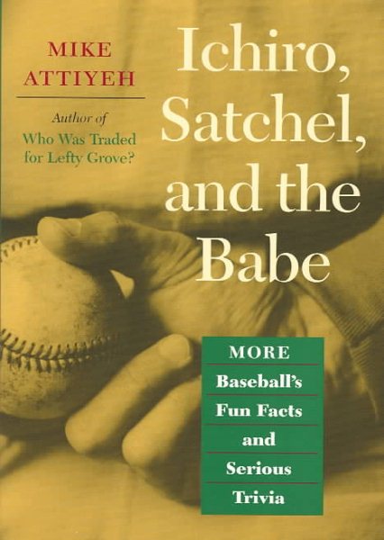 Ichiro, Satchel, and the Babe: More Baseball's Fun Facts and Serious Trivia cover