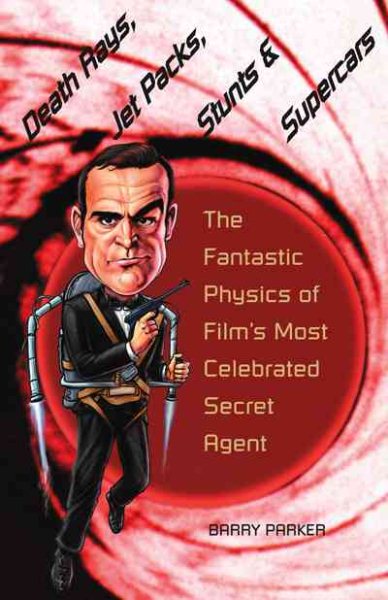 Death Rays, Jet Packs, Stunts, and Supercars: The Fantastic Physics of Film's Most Celebrated Secret Agent cover